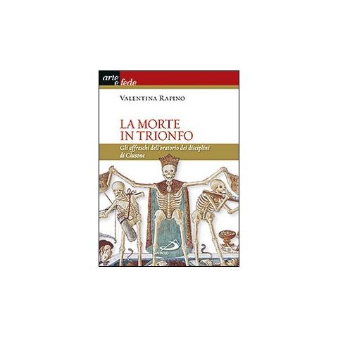 Valentina Rapino - La morte in trionfo. Gli affreschi dell'oratorio dei disciplini di Clusone - Foto 1