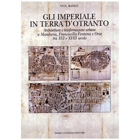 Libri Vita Basile - Gli Imperiali In Terra D'otranto. Architettura E Trasformazione Urbane A Manduria, Francavilla Fontana E Oria Tra Xvi E Xviii Secolo. Ed - Foto 1
