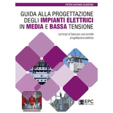 Pietro Antonio Scarpino - Guida Alla Progettazione Degli Impianti Elettrici In Media E Bassa Tensione. I Principi Di Base Per Una Corretta Progettazione Elettrica - Foto 1