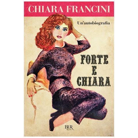 Chiara Francini - Forte E Chiara. Un'autobiografia - Foto 2