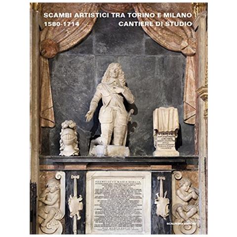 Alessandro Morandotti - Scambi artistici tra Torino e Milano. 1580-1714. Cantiere di studio - Foto 1