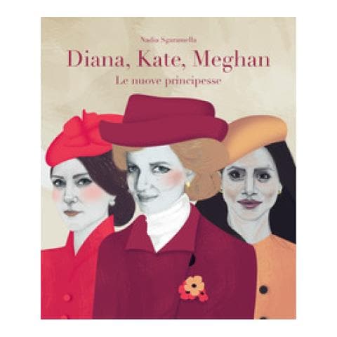 Nadia Sgaramella - Diana, Kate, Meghan. Le Nuove Principesse - Foto 1
