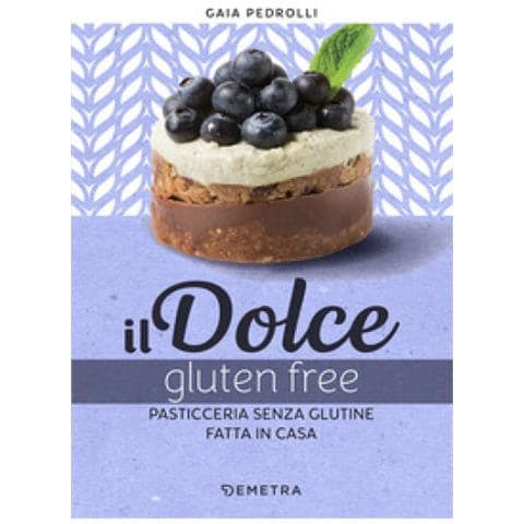 Gaia Pedrolli - Il Dolce Gluten Free. Pasticceria Senza Glutine Fatta In Casa - Foto 1
