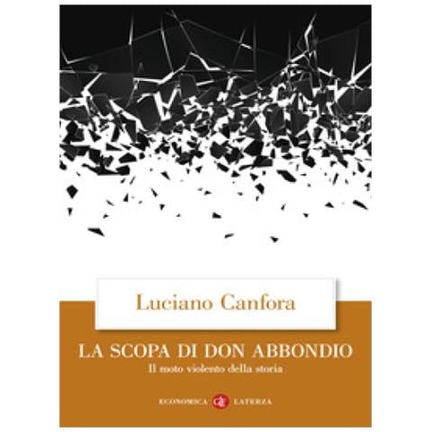 Luciano Canfora - La Scopa Di Don Abbondio. Il Moto Violento Della Storia - Foto 1