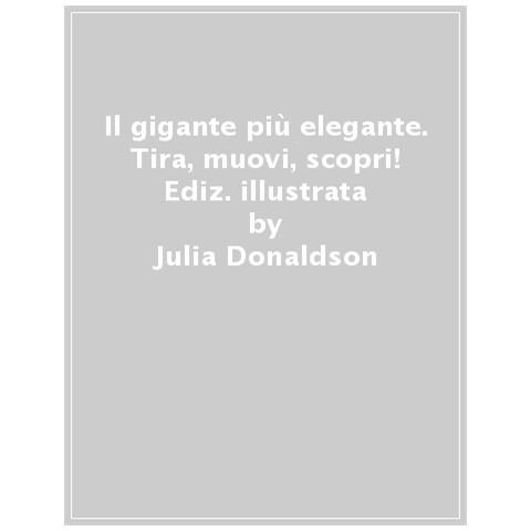 Julia Donaldson - Il Gigante Più Elegante. Tira, Muovi, Scopri! Ediz. A Colori - Foto 1