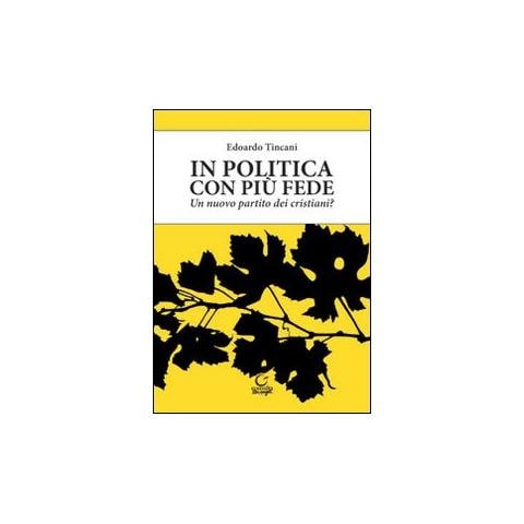 Edoardo Tincani - In politica con più fede. Un nuovo partito dei cristiani? - Foto 1