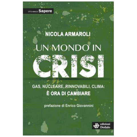 Nicola Armaroli - Un Mondo In Crisi. Gas, Nucleare, Rinnovabili, Clima: È Ora Di Cambiare. Otto Anni Di Sapere - Foto 1