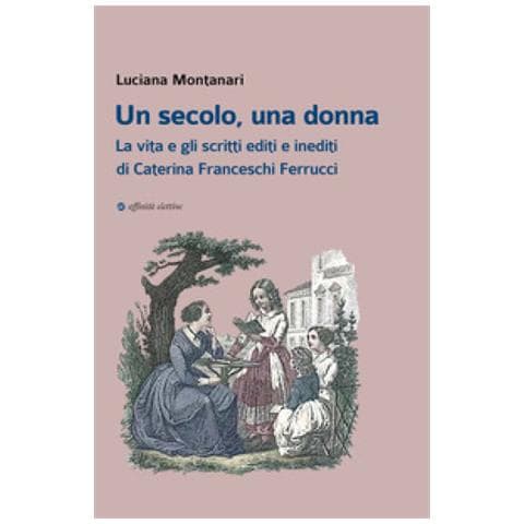 Luciana Montanari - Un Secolo, Una Donna. La Vita E Gli Scritti Editi E Inediti Di Caterina Franceschi Ferrucci - Foto 1