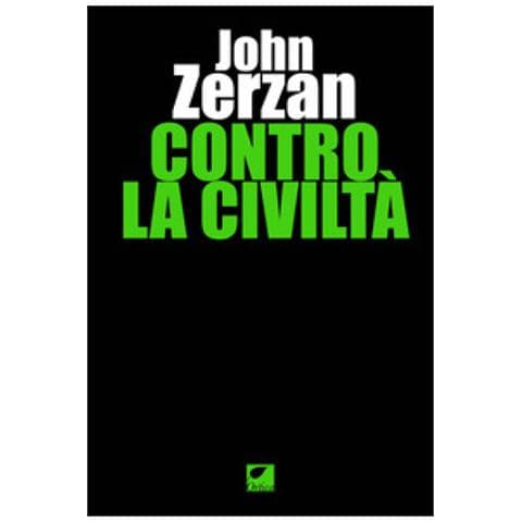 John Zerzan - Contro La Civiltà. Ediz. Integrale - Foto 1