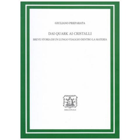 Giuliano Preparata - Dai Quark Ai Cristalli. Breve Storia Di Un Lungo Viaggio Dentro La Materia. Ediz. Ampliata - Foto 1