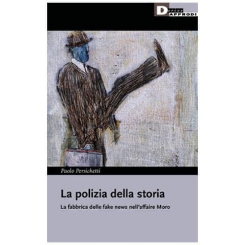 Paolo Persichetti - La Polizia Della Storia, La Fabbrica Delle Fake News Nell'affaire Moro - Foto 1