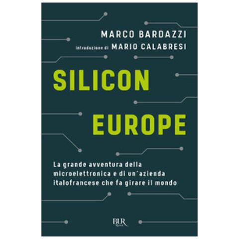 Marco Bardazzi - Silicon Europe. La Grande Avventura Della Microelettronica E Di Un'azienda Italofrancese Che Fa Girare Il Mondo - Foto 1