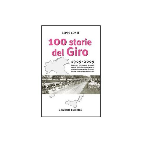 Beppe Conti - Cento storie del Giro 1909-2009. Imprese, retroscena, drammi, segreti della leggendaria corsa che celebra un secolo di straordinarie sfide sulle strade d'Italia - Foto 1