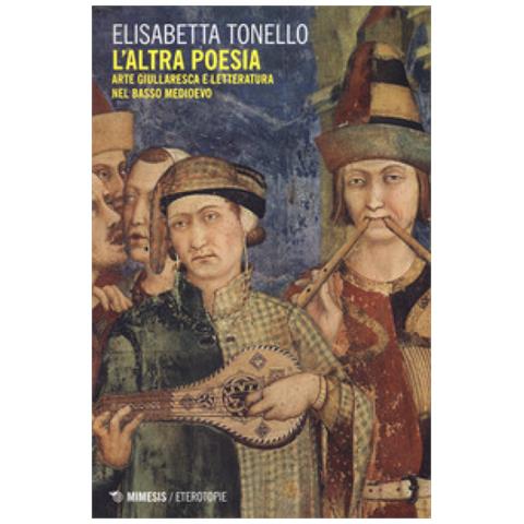 Elisabetta Tonello - L'altra poesia. Arte giullaresca e letteratura nel Basso Medioevo - Foto 1