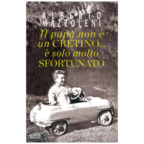 Alberto Mazzoleni - Il Papà Non È Un Cretino. . . È Solo Molto Sfortunato - Foto 1