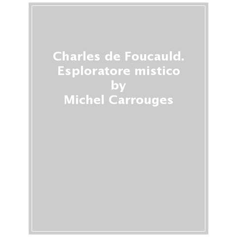 Michel Carrouges - Charles De Foucauld. Esploratore Mistico - Foto 1