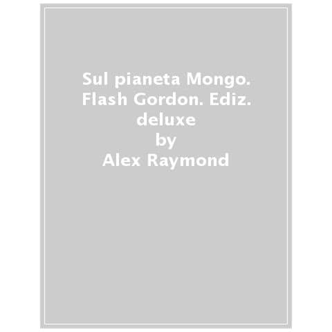 Alex Raymond - Sul pianeta Mongo. Flash Gordon. Ediz. deluxe - Foto 1