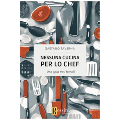 Gaetano Taverna - Nessuna Cucina Per Lo Chef. Una Spia Tra I Fornelli - Foto 1