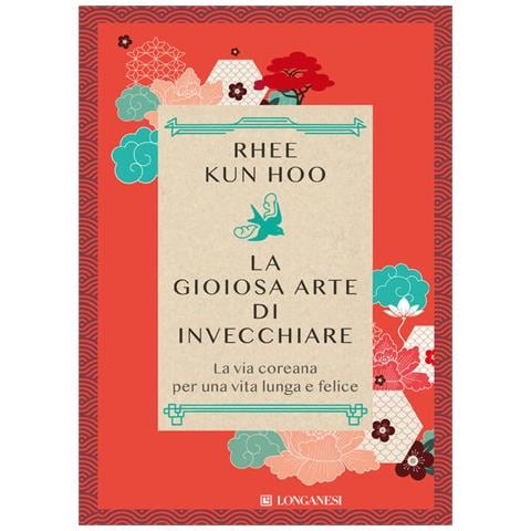 Kun Hoo Rhee - La gioiosa arte di invecchiare. La via coreana per una vita lunga e felice - Foto 1