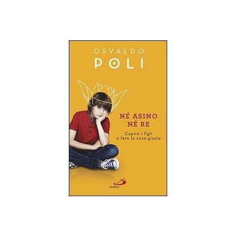 Osvaldo Poli - Né asino né re. Capire i figli fare la cosa giusta - Foto 1