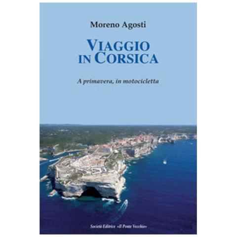 Moreno Agosti - Viaggio In Corsica. A Primavera, In Motocicletta - Foto 1