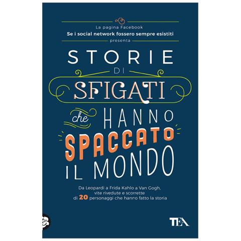 Se I Social Network Fossero Sempre Esistiti - Storie Di Sfigati Che Hanno Spaccato Il Mondo. Da Leopardi A Frida Kahlo A Van Gogh, Vite Rivedute E Scorrette Di 20 Personaggi Che Hanno Fatto La Storia - Foto 2