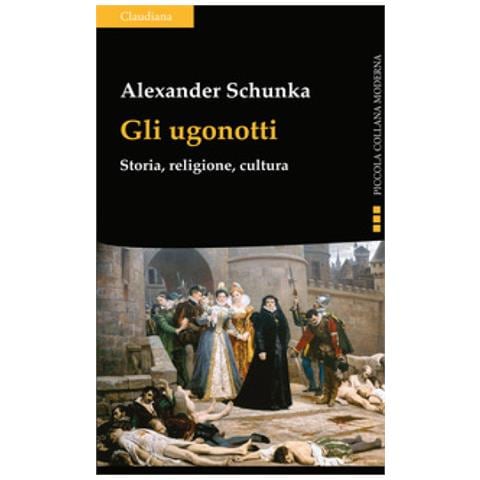 Alexander Schunka - Gli Ugonotti. Storia, Religione, Cultura - Foto 1