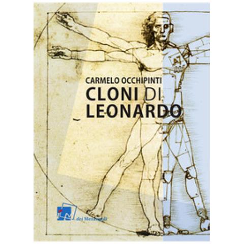 Carmelo Occhipinti - Cloni Di Leonardo. Scritti Su Arte, Umanesimo E Tecnologia - Foto 1