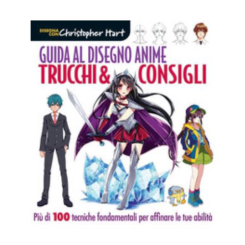 Christopher Hart - Guida Al Disegno Anime. Trucchi & Consigli. Oltre 100 Tecniche Essenziali Per Affinare Lo Stile. Ediz. A Colori - Foto 1