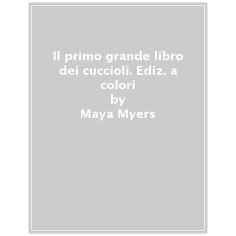 Maya Myers - Il Primo Grande Libro Dei Cuccioli. Ediz. A Colori - Foto 1