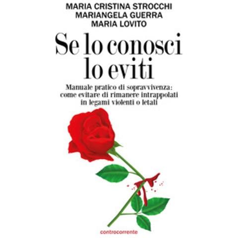 Maria Cristina Strocchi - Se lo conosci lo eviti. Manuale pratico di sopravvivenza: come evitare di rimanere intrappolati in legami violenti o letali - Foto 1