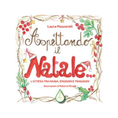 Laura Mazzarelli - Aspettando Il Natale... L'attesa Tra Magia, Emozioni E Tradizioni. Ediz. Illustrata - Foto 1