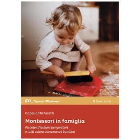 Isabella Micheletti - Montessori In Famiglia. Piccole Riflessioni Per Genitori E Tutti Coloro Che Amano I Bambini - Foto 1