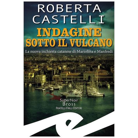Roberta Castelli - Indagine sotto il vulcano. La nuova inchiesta catanese di Mariolina e Manfredi - Foto 1