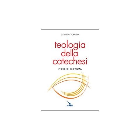 Carmelo Torcivia - Teologia della catechesi. L'eco del kerygma - Foto 1