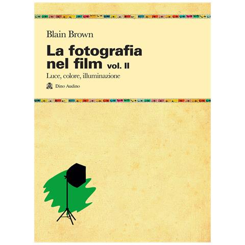 Blain Brown - La fotografia nel film. Vol. 2: Luce, colore, illuminazione - Foto 1