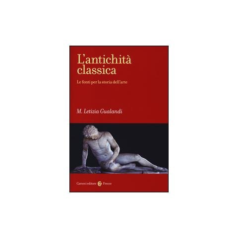 M. Letizia Gualandi - L'antichità classica. Le fonti per la storia dell'arte - Foto 1