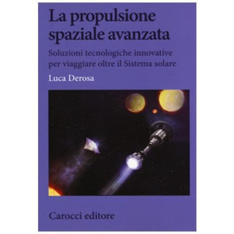 Luca Derosa - La Propulsione Spaziale Avanzata. Soluzioni Tecnologiche Innovative Per Viaggiare Oltre Il Sistema Solare - Foto 1