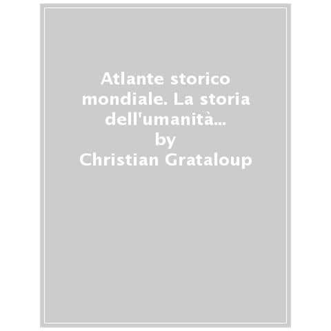 Christian Grataloup - Atlante Storico Mondiale. La Storia Dell'umanità In 600 Mappe. Ediz. A Colori - Foto 1