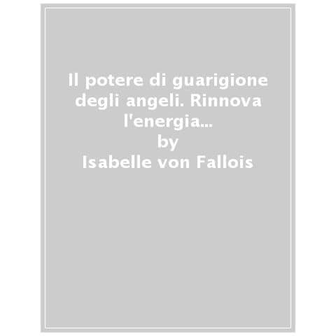 Isabelle Von Fallois - Il Potere Di Guarigione Degli Angeli. Rinnova L'energia Angelica In 28 Giorni - Foto 1