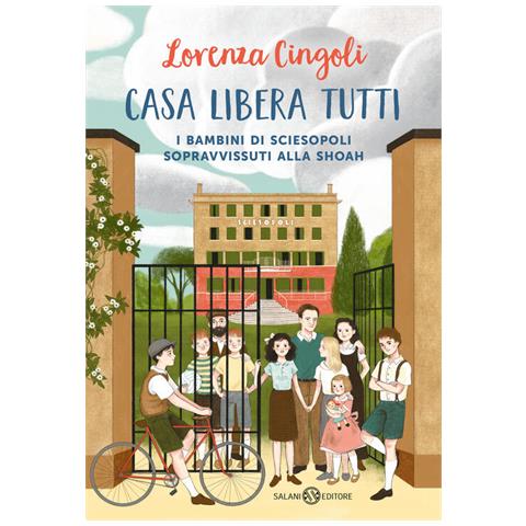 Lorenza Cingoli - Casa libera tutti. I bambini di Sciesopoli sopravvissuti alla Shoah - Foto 1