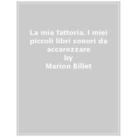 Marion Billet - La Mia Fattoria. I Miei Piccoli Libri Sonori Da Accarezzare. Ediz. A Colori - Foto 1