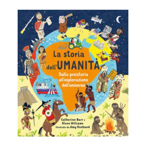 Catherine Barr, Steve Williams - La Storia Dell'umanità. Dalla Preistoria All'esplorazione Dell'universo. Ediz. A Colori - Foto 1