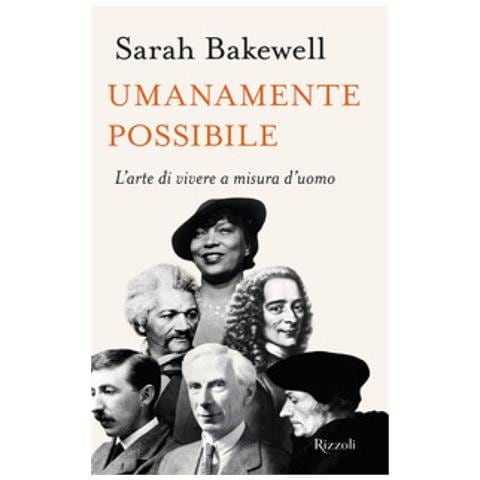 Sarah Bakewell - Umanamente Possibile. L'arte Di Vivere A Misura D'uomo - Foto 1