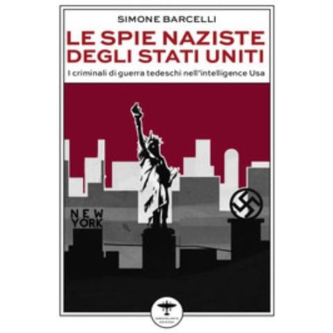 Simone Barcelli - Le Spie Naziste Degli Stati Uniti. I Criminali Di Guerra Tedeschi Nell'intelligence Usa - Foto 1