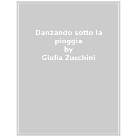 Giulia Zucchini - Danzando Sotto La Pioggia. Ediz. A Colori - Foto 1