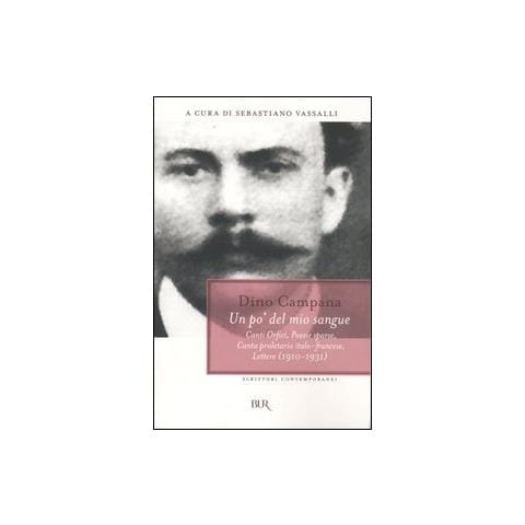 Dino Campana - Un po' del mio sangue. Canti Orfici, Poesie sparse, Canto proletario italo-francese, Lettere (1910-1931) - Foto 1
