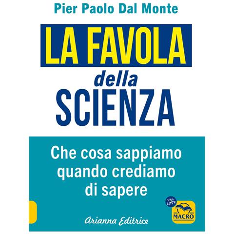 Pier Paolo Dal Monte - La favola della scienza. Cosa sappiamo quando crediamo di sapere - Foto 1