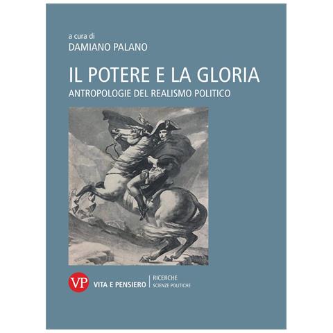 Damiano Palano - Il potere e la gloria. Antropologie del realismo politico - Foto 1