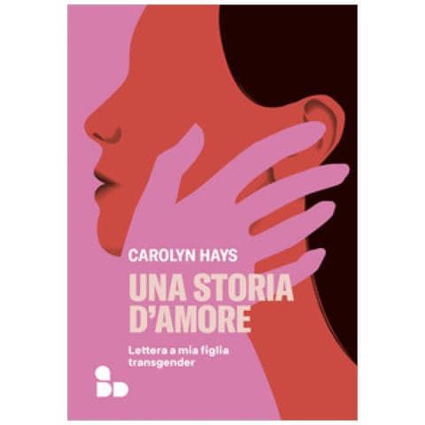 Carolyn Hays - Una Storia D'amore. Lettera A Mia Figlia Transgender - Foto 1